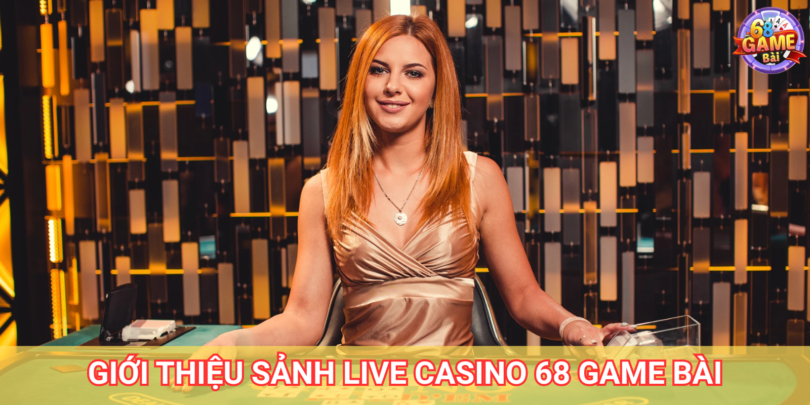 Giới thiệu về sảnh Live Casino 68 Game Bài Giới thiệu về sảnh Live Casino 68 Game Bài