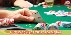 Hướng Dẫn Cách Nạp Tiền 68 Game Bài Nhanh Chóng, Bảo Mật