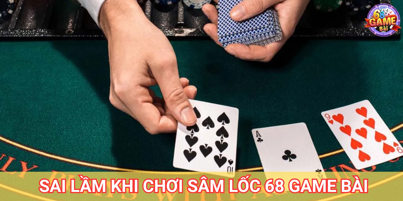 Sâm Lốc 68 Game Bài – Cách Chơi Và Mẹo Thắng Lớn 4 Những sai lầm khi chơi sâm lốc 68 Game Bài