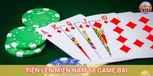 Tiến Lên Miền Nam 68 Game Bài – Hướng Dẫn Cách Chơi