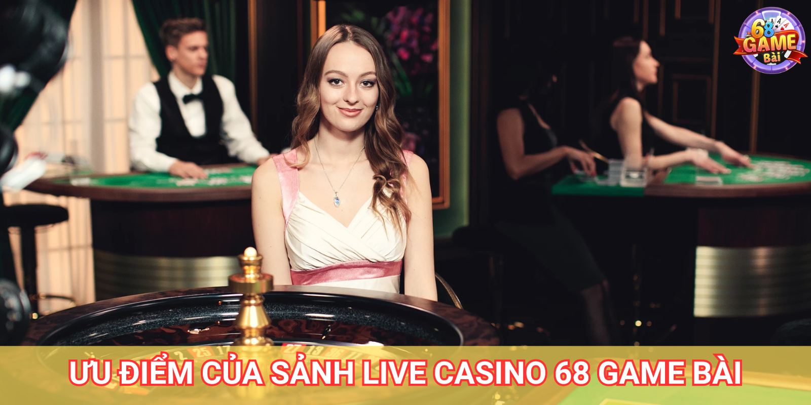 Ưu điểm nổi bật của Sảnh Live Casino 68 Game Bài Ưu điểm nổi bật của Sảnh Live Casino 68 Game Bài